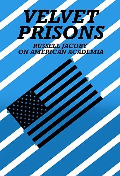Velvet Prisons: Russell Jacoby on American Academia