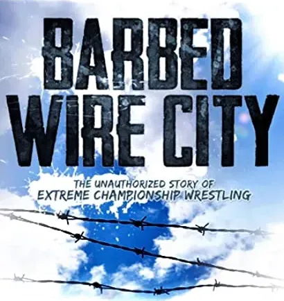 Barbed Wire City: The Unauthorized Story of Extreme Championship Wrestling