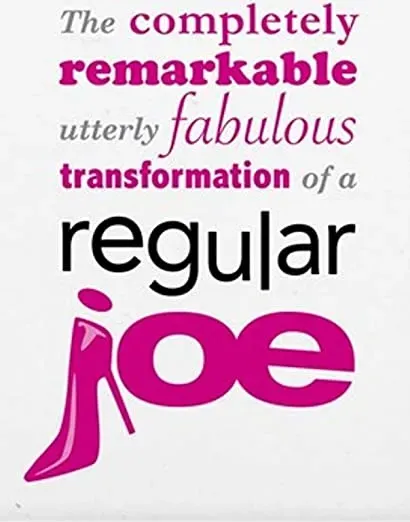 The Completely Remarkable, Utterly Fabulous Transformation of a Regular Joe