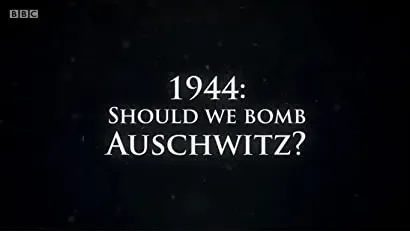 1944: Should We Bomb Auschwitz?