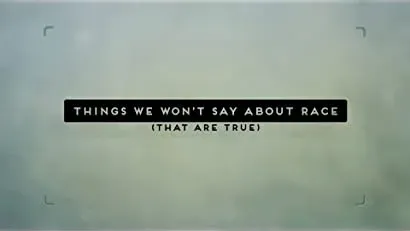 Things We Won't Say About Race That Are True
