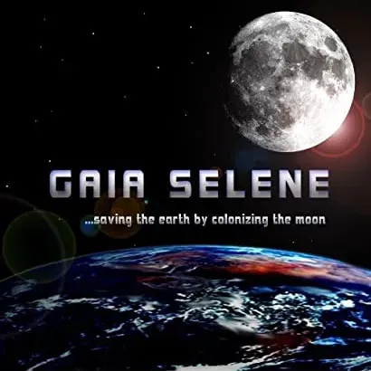 Gaia Selene: Saving the Earth by Colonizing the Moon