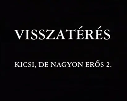 Visszatérés (Kicsi, de nagyon erös 2.)