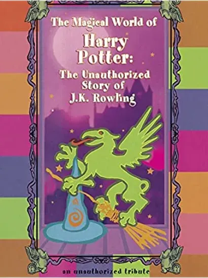 The Magical World of Harry Potter: The Unauthorized Story of J.K. Rowling