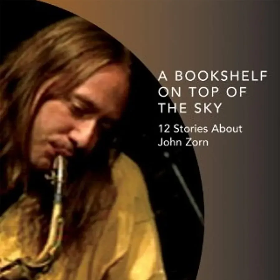 A Bookshelf on Top of the Sky: 12 Stories About John Zorn online